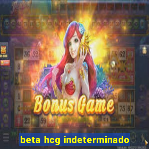 beta hcg indeterminado